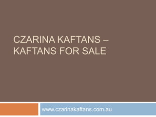CZARINA KAFTANS –
KAFTANS FOR SALE
www.czarinakaftans.com.au
 