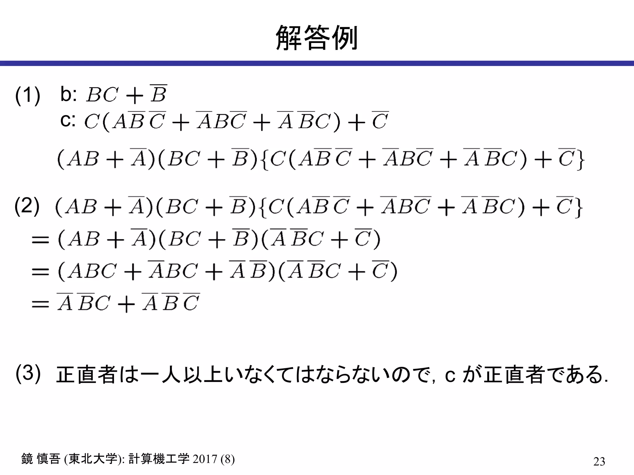 23( ): 2017 (8)鏡 慎吾 東北大学 計算機工学
解答例
b:
c:
(1)
(2)
(3) 正直者は一人以上いなくてはならないので，c が正直者である．
 