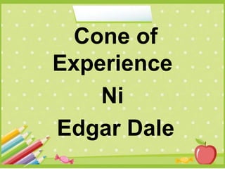 Cone of
Experience
Ni
Edgar Dale
 