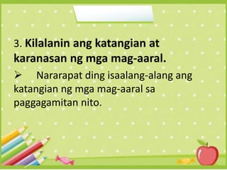 3. Kilalanin ang katangian at
karanasan ng mga mag-aaral.
 Nararapat ding isaalang-alang ang
katangian ng mga mag-aaral sa
paggagamitan nito.
 