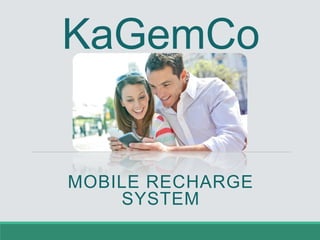 KaGemCo
MOBILE RECHARGE
SYSTEM
 