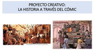PROYECTO CREATIVO:
LA HISTORIA A TRAVÉS DEL CÓMIC
 