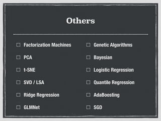 Others
Factorization Machines
PCA
t-SNE
SVD / LSA
Ridge Regression
GLMNet
Genetic Algorithms
Bayesian
Logistic Regression
Quantile Regression
AdaBoosting
SGD
 