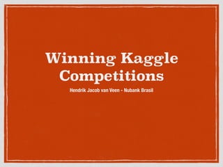 Winning Kaggle
Competitions
Hendrik Jacob van Veen - Nubank Brasil
 