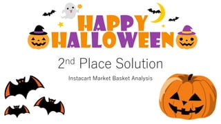 2nd Place Solution
Instacart Market Basket Analysis
 