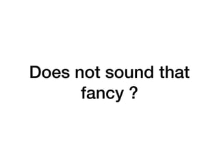 Does not sound that
fancy ?
 