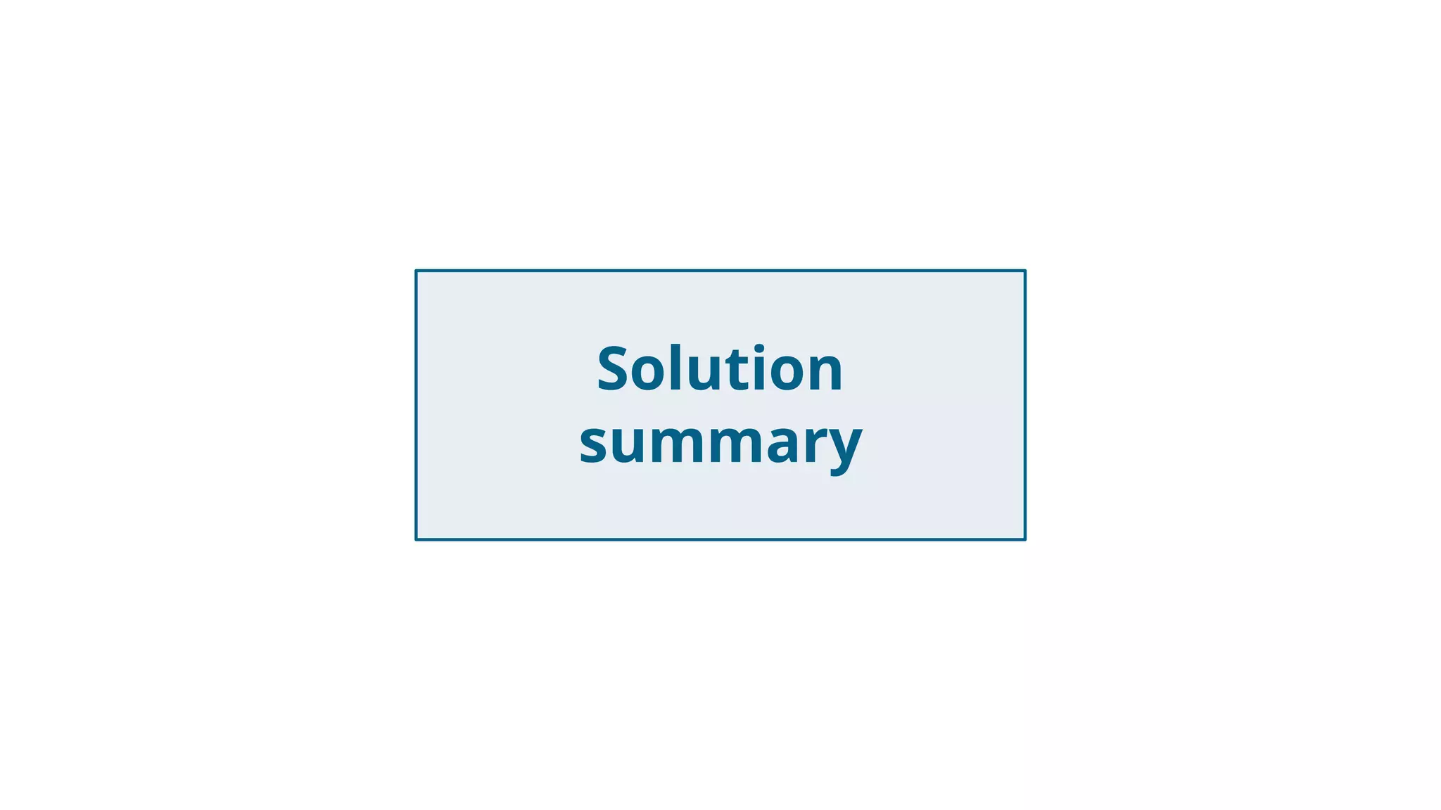 Solution
summary
 