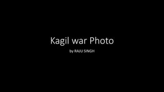 Kagil war Photo
by RAJU SINGH
 