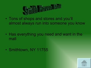 Tons of shops and stores and you’ll almost always run into someone you know Has everything you need and want in the mall Smithtown, NY 11755  Smith Haven Mall 
