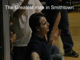 The Greatest man in Smithtown   