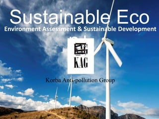 Korba Anti-pollution Group
Sustainable Eco
n+
Environment Assessment & Sustainable Development
 