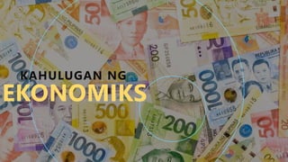 EKONOMIKS
KAHULUGAN NG
1
 