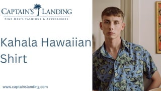 Kahala Hawaiian
Shirt
www.captainslanding.com
 