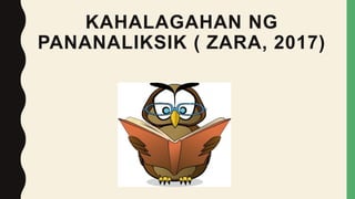 KAHALAGAHAN NG
PANANALIKSIK ( ZARA, 2017)
 