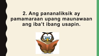 2. Ang pananaliksik ay
pamamaraan upang maunawaan
ang iba’t ibang usapin.
 
