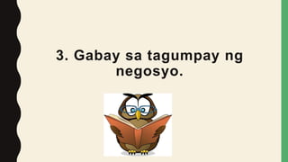 3. Gabay sa tagumpay ng
negosyo.
 