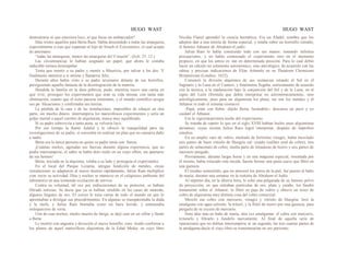 HUGO WAST HUGO WAST
demostrarse ni que estuviera loco, ni que fuese un embaucador?
Días tristes aquellos para Berta Ram. Había descendido a todas las amarguras,
especialmente a esas que espantan al hijo de Sirach el Eclesiástico, el cual acepta
de antemano:
“todas las amarguras, menos las amarguras de! Corazón”. (Ecli. 25. 12.)
Las circunstancias le habían asignado un papel, que ahora le costaba
indecible tortura desempeñar.
Tenía que mentir a su padre y mentir a Mauricio, por salvar a los dos. Y
finalmente mentirse a sí misma y llamarrse feliz.
Durante años había visto a su padre arruinarse delante de sus hornillos,
persiguiendo aquella fantasía de la desintegración de la materia.
Hundida la familia en la dura pobreza, pudo, mientras tuuvo una casita en
qué vivir, proseguir los experimentos que eran su vida misma, con tanta más
obstinación, cuanto que el éxito parecía inminente, y el mundo científico acogía
sus pu· blicaciones y confirmaba sus teorías.
La pérdida de la casa y de las instalaciones, imposibles de rehacer en otra
parte, sin mucho dinero, interrumpiría los maravillosos experimentos y sería un
golpe mortal a aquel cerebro de alquimista, nunca muy equilibrado.
Si su padre sobrevivía a tanta pena, se volvería loco.
Por ese tiempo la llamó Adalid y le ofreció la tranquilidad para las
investigaciones de su padre, si consentía en realizar un plan que no causaría daño
a nadie.
Berta era la única persona en quien su padre tenía con· fianza.
¡Cuántas noches, agotadas sus fuerzas durante alguna experiencia, que no
podía interrumpirse, el sabio se había doro mido en un viejo sillón, sin apartarse
de sus hornos!
Berta, iniciada en la alquimia, velaba a su lado y proseguía el experimento.
En el local del Parque Lezarna, antigua fundición de metales, cuyas
instalaciones se adaptaron al nuevo destino rápidamente, Julius Ram multiplicó
cien veces su actividad. Días y noches se mantuvo en el caliginoso ambiente del
laboratorio en una tremenda excitación de nervios.
Contra su voluntad, tal vez por indiscreciones de su protector, se habían
filtrado noticias. Se decía que ya se habían vendido en las casas de moneda,
algunos lingotes de oro. El correo le traía cartas de todo el mundo en que lo
apremiaban a divulgar sus procedimientos. En algunas se transparentaba la duda
y la mofa, y Julius Ram bramaba como un buey herido, y amenazaba
enloquecerse de veras.
Una de esas noches, medio muerto de fatiga, se dejé caer en un sillón y llamó
a Berta.
Le mostró con angustia y devoción el nuevo hornillo, cons· truído conforme a
los planes de aquel maravilloso alquimista de la Edad Media, en cuyo libro
Nicolás Flanel aprendió la ciencia hermética. Era un Aludel, nombre que los
adeptos dan a una retorta de forma especial, y estaba sobre un horrnillo extraño,
el famoso Athanor de Abraham el judío.
Julius Ram lo había construído todo con sus manos: tomando infinitas
precauciones, y no había comenzado el experimento sino en el momento
propicio, en que los astros es· tán en determinada posición. Para lo cual debió
hacer un cálculo no solamente astronómico, sino astrológico, de acuerrdo con las
sabias y precisas indicaciones de Elías Ashmole en su Theatrum Chemicum
Britannicum (Londres, 1652).
Comenzó la división alquímica de sus sustancias estando el Sol en el
Sagitario y la Luna en el Camero, y finalmente llegaba, estrictamente de acuerdo
con la técnica, a la maduración bajo la conjunción del Sol y de la Luna, en el
signo del León (fórmula que debía interpretar no astronómicamennte, sino
astrológicamente, pues para un alquimista los plane, tas son los metales y el
Athanor es todo el sistema cósmico).
-Papá, estás con fiebre -díjole Berta, besándolo-; descansa un poco y yo
cuidaré el Athanor.
Era la vigésimoprimera noche del experimento.
Se trataba de repetir lo que en el siglo XVIII habían hecho unos alquimistas
alemanes, cuyas recetas Julius Raro logró interpretar, después de ímprobos
estudios.
En un amplio vaso de vidrio, mediado de fortísimo vinagre, había mezclado
seis partes de buen vittiolo de Hungría cal· cinado (sulfato azul de cobre), tres
partes de subacetato de cobre; media parte de limaduras de hierro y seis partes de
mercurio purgado.
Previamente, dúrante largas horas y en una máquina especial, inventada por
él mismo, había triturado esta mezda, hassta formar una pasta suave que filtró en
una gamuza.
El residuo semisólido, que no atravesó los poros de la piel, fué puesto al baño
de maría, durante una semana, en la reetorta de Abraham el Judío.
Al séptimo día, en la últirria hora, le echó una pulgarada de su famoso polvo
de proyección, en que entraban partículas de oro, plata y estaño, los fundió
lentamente sobre el Athanor, lo filtró en paja de vidrio y obtuvo un trozo de
cobre de alquimista muy distinta cosa del cobre comercial.
Mezcló ese cobre con mercurio, vinagre y vitriolo de Hungría; lavó la
amalgama con agua caliente, la trituró, y la filtró de nuevo por una gamuza, para
purgarla de su exceso de mercurio.
Siete días más en baño de maría, otra vez amalgamar: el cobre con mercurio,
triturarlo y filtrarlo y fundirlo nuevamente. Al final de aquella serie de
operaciones que no debían interrumpirse ni un segundo, las tres cuartas partes de
la amalgama-decía el viejo libro-se transmutarían en oro purísimo.
 