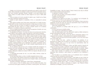 HUGO WAST HUGO WAST
Estaban ya en la tercera semana del experimento que segím la receta sería la
última. Berta contempló con desdén la retorta en que hervía la miserable mezcla,
cien veces triturada, macerada, filtrada y fundida, y con mano trémula como
Quien comete un crimen, deslizó un buen lingote de oro que le había dado
Adalid.
Volcó la retorta en el crisol, encendió el soplete a gas y fundió con su llama
azul aquel sospechoso montón de esconas.
Cuando su padre despertó, ya apuntaba el día y se reanimaba la enorme
ciudad.
¡Qué alarido triunfante lanzó Julius Ram cuando halló en el molde de barro,
donde tumbó el crisol, un trozo de oro más puro y limpio que el oro de los incas!
Desde ese día fué un frenesí. El mundo se estremeció. Pero el sabio, con la
superioridad del genio seguro de sí inismo, desdeñó meterse en la inmensa
polémica, y se enfrascó en mayores experiencias.
Ya no se trataba de probar la teoría, sino de recompensar al hombre, por cuya
generosidad había llegado a tan glorioso final.
Se agrandaron los hornos, y se tomó un obrero de una disscreción absoluta,
conservando al viejo ayudante, medio idiotizado por veinte años de alquimia.
Aquel obrero fué Mauricio Kohen. Adalid consintió en que Berta lo llamase,
pues le convenía que entrara en sus planes, aunque hiciera su propio juego.
Adalid tenía un pensaamiento que a nadie confió, y que felizmente nadie adivinó.
Diariamente la hija de Ram recibía de él cartuchos de oro en barras o en
monedas, que se disolvían en las cubas de agua regia o se fundían en los hornos
y reaparecían al volcarse los crisoles, en distintas formas: ya pajuelas, ya
escamas y pepiitas brillantes, que se apartaban con cuidado; ya gránulos rojizos,
semejantes al ladrillo triturado, que el sabio arrojaba cespectivamente por no
perder el tiempo en depurarlos.
De esos gránulos, más de una vez los visitantes asombra dos recogieron y se
llevaron a sus casas cantidades que luego se vendían en las casas de cambio.
Adalid sonreía y pensaba: Ayer, la propaganda del oro aro tificial me ha
costado 5.000 pesos; mañana me costará 10.000. ¡No importa! ¡Mi plan vale cien
mil millones!
Y continuaha proveyendo de oro a su joven aliada, mientras crujían las
finanzas del Kahal.
Un día Julius Ram llamó a su hija y la habló mirándola de hito en hito:
-He realizado la más grande invención de los últimos siglos. Por allí he leído
que todavía alguien sostiene en la prensa de los Estados Unidos y de Europa que
todo es una colosal mistificación.
-Periódicos del Kahal, seguramente -repuso Berta, tartamudeando.
-Así lo creo yo. Pero te confieso qua a veces he tenido mis dudas. Esta
invención ha hecho ganar centenares de millones a muchas gentes. Hay intereses
formidables en juego; y hay de mi parte el mayor interés de mi vida, en afirmar
ante el mundo la pureza de mis procederes.
-Comprendo: tu nombre, tu fama.
-Ese obrero que me trajiste ¿es de entera confianza?
-Sí, papá; yo respondo de él.
-¿Dónde lo has conocido?
-Trabajaba en los talleres de un diario. Y te confesaré, me ha festejado, ha
querido ser mi novio. Por mí, sería capaz de todo sacrificio.
-Como quiera que sea -replicó Julius Ram- estoy dispuesto a hacer una nueva
instalación, en otro sitio, para veri· ficar mis experimentos, bajo el control de los
hombres de ciencia que quieran vigilarlos...
-Haras bien-respondió Berta
-En ese laboratorio no entrará nadie más que yo, y tu mi fidelísima
colaboradora…
La joven sintió que sus mejillas ardián.
Y te confiezo que si descubriera un engaño…
-Pero ¿de dónde podría venir? Ese obreroentró cuando ya había realizado la
primera transmutación del cobre y del mercurio.
-Si, recuerdo. Con todo hay veces que observo demasiada rapidez en la
maduración de los metales, contranstando con la espantosa lentitud anterior.
-Porque el polvo de proyección que ahora preparas, es mil veces más eficaz
que el que usabas antes.
-Sí, es verdad. Con todo… prefiero la muerte a las deshonra. Si yo
descubriera un engaño seria mi muerte, en el bochorno y el ridículo; pero no la
deshonra. Prefiero, pues, ser yo el que revise los experimentos, antes de
comunicar mi fórmula al mundo.
Esas palabras hicieron enmudecer a Berta, que había sentido la atención de
echarse al cuello de su padre y confesarle su culpa, antes que él la descubriese.
Desesperada habló con Adalid que la dcidió a proseguir la comedia. ¡Algún
día Julius Ram mismo vendería el engaño que había salvado a la humanidad!
Berta siguió mzclado oro autentico con los descriptibles menjunjes del
alquimista, pero sintiendo a cada instante las angustias de un condenado a
muerte.
¡No! Su padre no se consolaría nunca, no le perdonaría más el estrepitos
ridículo en que iba a terminar su carrera de sabio.
Confió su desaparición a Mauricio Kohen; y para hablar sin que el sabio los
sorprendiera, juntáronse una tarde, en una solitaria avenida, no lejos de la costa.
Ella amaba a Mauricio Kohen. Amor sin luz, ni esperanza, que se consumiría
como una rica ofrenda sobre el altar, .si el Señor le concedía dos cosas que le
había pedido: que su padre le perdonase el engaño y que Mauricio Kohen
abandonara la Sinagoga y volviera al catolicismo.
 