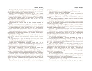 HUGO WAST HUGO WAST
En largos rollos de pergamino, meticulosamente preparado, un copista de
rara habilidad, empleando tinta negra, cuya estricta fórmula dan los rabinos, ha
escrito a mano el antiquísimo texto, sin cometer un solo error.
Bastaría, en efecto, que se hubiera equivocado en una jota, o que su tinta no
fuera la del ritual, o se descubriera que una de las pieles había sido aderezada por
un cristiano para que toda la obra fuese desechada como indigna de la Sinagoga.
Hacia el tercio de la sala, no lejos del Atón, estaba el altar, sobre el cual
ardían cuatro velas, para facilitar la lectura de la Thora, ya que la luz de las
oscilantes lámparas era harte mezquina.
Seguían los escaños, para los fieles.
Blumen sentase en el primer lugar, por haber comprado al Kaha1 ese
privilegio.
A su lado sentábase Mauricio Kohen, de Varsovia, descendiente de la familia
de Aarón, los antiguos levitas, como lo indicaba su nombre (Kohen, sacrificador).
En otros escaños, sentase diversos personajes, todos con el sombrero puesto,
porque los israelitas en la Sinagoga, y en la mesa, y en sus visitas, permanecen
cubiertos.
Cuando se llenaron todos los asientos se levantó el Rosch hak Keneset (jefe
de la asamblea), que era entonces también el jefe del Kahal, Salomón Wofcy,
anciano barbudo, de anteojos de oro.
Tenía puestas las tefflilin, correas con que se ciñe en la freno te y los
antebrazos, un pergamino donde se han escrito pasajes de: Exodo: "Escucha,
Israel... etc."
Y arriba del sombrero el taled, velo blanco de cuyas cuatro puntas cuelgan
los zizith, flecos de ocho hilos de lana, anudados cinco veces.
El Rosch tenía majestad de sacerdote y de príncipe.
Desplegó entre la asamblea uno de los rollos de la Sefer Thora y con vos
penetrante pronunció en hebreo las clásicas palabras del libro santo: “Esta, es la
ley que Moisés impuso a los hijos de Israel.” E invito a Kohen, primero que a
Blumen a leer el comienzo del capítulo correspondiente a ese día.
Han dividido el Pentateuco en 52 lecciones, una para cada semana, de tal
modo que al cabo del año terminan su lectura y vuelven a empezar.
Kohen conocía el hebreo, e iba él mismo traduciendo al idisch lo que leía,
para que le entendieran sus oyentes, en su mayoría rusos, polacos y alemanes.
Después fué el turno de Zacarías Blumen, que entendía la letra hebrea, pero
no comprendía el texto, y necesitaba el auxilio del turgeman (traductor) de la
Sinagoga, el cual lo interrumpía al final de cada versículo, si era la Ley, o de
cada tres versículos, si eran los profetas, marcando así la menor veneración que
merecen los Profetas, comparados con Moisés; y ponía sus palabras en lengua
vulgar.
Zacarías Blumen, más rico que Mauricio Kohen, sentíase humillado por su
ignorancia.
El leer ante la asamblea es un honor, que, como todos lo; honores de la
Sinagoga, se adquiere mediante el pago al Kahal.
Pero existía, además, el derecho de hablar a manera de predicación o
comentarios y aun para debatir asuntos y negocios.
En este caso apagábanse las velas del altar, señal de que podían tratar cosas
profanas.
Esa noche Zacarías Blumen pidió la palabra. Su voz era exánime y sin timbre,
mas sus ojos lanzaban penetrantes rayos.
-Quiero que, según nuestras leyes y costumbres, el Kahal ofrezca en venta la
casa de don Justino Adalid, en la calle Florida, y su estancia de dieciocho leguas
cuadradas, con haciendas y colonias.
Gracias a la poca luz, pudo Mauricio Kohen disimulaba su fastidio. No habló,
sin embargo; ni miró a Blumen, que con la cabeza caída sobre el pecho, aguardó
la respuesta del Kahal, por boca del jefe.
El vecino de Kohen, a su derecha, dijo a éste, en voz baja. -Yo ofreceré por
usted. ¿Hasta cuanto?
Kohen escribió con el dedo sobre la tabla del escaño, para que no advirtieran
sus maniobras, la cifra que él quería ofrecer. Mas fué inútil, porque Blumen
principió las ofertas con una cantidad cinco veces mayor, lo cual significaba su
propósito de no dejarse vencer.
-¡Está loco! -dijo, entre dientes, Kohen.
Los seis miembros del Kahal, y el Rosch, deliberaron por fórmula, y
respondieron a Blumen que aceptaban su propuesta, y él, sin prisa, contó un
centenar de billetes de cien pesos, y lo depositó sobre el altar. Y, el Rosch se
puso de pie y solemnemente, los brazos extendidos sobre los ya invisibles rollos
de la Thora, pronunció estas palabras:
"Hay, jueves, víspera de la luna Aira, del año 5648 se pan todos que este
Kahal ha vendido a Zacarías Blumen, por la suma de 10.000 pesos, el derecho de
explotar la casa paterna y la estancia de don Justino Adalid, desde el centro de
descendientes tierra, hasta las nubes más altas, para él y para todos sus
descendientes. Y sepan todos los judíos que ninguno de ello, puede comprar esas
propiedades, aunque el mismo Adalid quiera vendérselas en todo o en parte, por
ningún precio, motivo ni pretexto"
Zacarías Blumen habló de nuevo.
-He comprado el Hazaka, esto es, el derecho de explotar los bienes materiales
de don Justino Adalid. Propongo ahora comprar el Meropiié, o sea, el derecho de
explotar su persona ¡Mauricio Kohen repuso prontamente:
-Yo ofrezco diez mil pesos por ese derecho. Sardónica sonrisa de su rival.
- ¿Diez mil pesos? i Yo ofrezco cien mil?
Kohen pareció hundirse bajo aquella cifra, que para un negocio
 