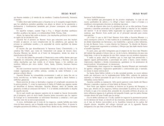 HUGO WAST HUGO WAST
sus buenos modales y el sonido de sus nombres: Condesa Kozlowsky; baronesa
Zytnitzky.
Y había observado también-pues a Zacarías no se le escapaba ningún detalle-,
que los caballeros porteños gastaban con placer su dinero en las guanterías y
perfumerías y bombonerías atendidas por jóvenes extranjeras con nombres
románticos.
En aquellos tiempos, cuando Oiga o Eva, o Abigail decidían cambiarse
nombre, acudían a las óperas y se rebautizaban Gilda, Norma, Aida.
Ahora, las óperas han caído en desuso y las muchachas prefieren los nombres
en inglés de las artistas de cine.
Zacarías fué el primero en Buenos Aires que relacionó esos dos hechos
triviales al parecer; el cursi romanticismo de los caballeros, por quienes las
jóvenes se cambiaban nombre y la sonoridad de ciertos apellidos de damas
inmigrantes.
El mismo día que desembarcaron la baronesa Fanny Chmielnitzky y la
condesa Ida Glück, que venía de Amsterdam con pasaje de tercera clase,
Zacarías Blumen las abordó en el hotel de Inmigrantes, donde las alojó la
munificencia del Estado.
-Si yo les doy plata-iba pensando el financista-a estas nobles damas para que
fingiendo no conocerme, abran guanterías y bombonerías y florerías, con esas
rubias muchachas que han venido en el mismo buque, y les cambien sus
nombres bíblicos por otros árabes: Zaira, Saída, Zelmira, haremos buenos
negocios.
De esta ocurrencia nacieron innumerables tiendas en todos los barrios de la
ciudad, regenteadas por nobles señoras, vestidas de sedas brillantes y con
gruesos collares falsos.
Zacarías Blumen las comanditaba secretamente y cada se· mana iba con su
levita escrofu1osa, su barba negra y su espalda arqueada a hacer balance y
embolsar ganancias.
Buena porción de estas se destinaba a engrasar el complicado mecanismo de
la policía porteña. Y, como la experiencia le había el15eñado que algunas ruedas
no absorbían el famoso lubricante, Zacarías Blumen, antes de instalar una
guantería visitaba al comisario del barrio. Y si lo hallaba insobornable se alejaba
de aquella sección.
De lo cual resultó que algunos cuarteles de la ciudad no fueron favorecidos
por el progreso; pero en otros fundó Zacarías tantas sucursales que los vapores
de Europa no le suministraban ya suficientes baronesas y condesas y tuvo que
hacerlas venir de su tierra expresamente.
A veces, desbordado por el éxito de los negocios, cuando hallaba una mula
vieja de buen aspecto, que se llamaba como quien dice Juana Pérez, él mismo le
otorgaba ejecutoria de nobleza y la Juana Pérez, desde ese día, entraba a llamarse:
baronesa Taiba Rubinstein.
Tuvo también que preocuparse de las jóvenes empleadas, 1o cual no era
escaso quebradero de cabeza y 1o obligó a hacer varios viajes a Europa y a
establecer corresponsales discretos en distintas naciones.
Al cabo de algunos años tuvo la satisfacción de ver su obra perfecta. Poseía
cuarenta o cincuenta sucursales en la Capital Federal y muchas en las ciudades
del interior. Y de tal manera había organizado sus agencias europeas y hasta
asiáticas, que Buenos Aires acabó por ser el principal mercado para ciertas
mercaderías.
¡Al César 1o que es del César! Buenos Aires debe a Zacarías Blumen y a
otros extranjeros como él, 1o más ruidoso de su nombradía en aquellas naciones,
de donde importaban sus baronesas y sus modistillas; y gracias a tales industrias,
la ruta de Buenos Aires, o como dijeron los franceses: "le chemin de Buenos-
Aires", proporcionó argumento a comedias y librejos que han dado mucho lustre
al nombre argentino.
Es justo, pues, que tales inmigrantes que al amparo de las leyes más liberales
del mundo han ganado el dinero más su· cio de la tierra, labrándonos de paso una
linda fama, vivan en las páginas de este libro, aunque sea con nombres supuestos.
Y nadie se queje, pues los nombres que se usan aquí han pertenecido, y
algunos siguen perteneciendo, a personajes de carne y hueso, cuyos retratos,
impresiones digitales y demás circunstancias, guárdanse en los prontuarios de
nuestra policía. Ad perpetuam rei memoriam.
Naturalmente, estos negocios los manejaba Zacarías Blumen por intermedio
de agentes, subagentes, inspectores apoderados y comisionistas que, a menudo,
no tenían la menor noticia de él.
Su buena fama habría sufrido si la alta sociedad porteña, en cuyos salones
acabó por deslizarse con la resplandeciente Milka Mlir, cubierta de pedrería
auténtica, se hubiera percatado de que él era el capitalista de las baronesas que
infestaban cierras barrios.
Zacarías cuidaba su reputación. Sólo quería aparecer como dueño del Banco
Blumen y aspiraba a ingresar al Gran Kahal de Buenos Aires.
Pero fuese que alguien recordara su historia en la guerra del Paraguay, o
fuese que, absorto en sus negocios, hubiese descuidado la política de su nación,
el hecho es que a los sesenta años, poseedor de cincuenta millones de pesos, no
tenía influencia alguna en el gobierno del pequeño Estado, que los judíos forman
siempre dentro del gran Estado que los acoge.
Eso no debía continuar así. Un día, cuando los negocios le permitieron pensar
en los destinos de Israel, se mezcló en las reuniones, derramó dinero y astucia, y
en el mes de Kislew (noviembre) en la Asamblea General de los judíos fué
elegido elector, miembro del colegio electoral que en la siguiente Pascua
designaría a los que iban a formar el Gran Kahal.
 