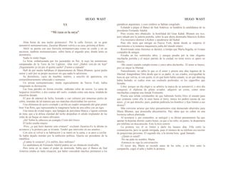 HUGO WAST HUGO WAST
VI
“Mi raza es la suya”
Altas horas de una noche primavera1. Por la calle Arroyo, en su gran
automóvil norteamericano, Zacarías Blumen volvía a su casa, próxima al Retir.
Abrió su puerta con una llavecita norteamericana como su coche y en un
ascensor, también norteamericano, subió hasta el segundo piso, donde tenía su
dormitorio.
Nadie lo sintió llegar.
La brisa, embalsamada por los jacarandás en flor, le trajo las armoniosas
campanadas de la Torre de los Ligleses. -lilas tres! ¿Hahrá veni.do mi hija?
¡Seguramente ya irá por el quinto sueño! ¡Vamos a espiada!
Hall de por medio hallábase el departamento de Marta Blumen, quien podía
entrar y salir por su propio ascensor sin que nadie lo advirtiera.
Su dormitorio, vacío de muebles inútiles, y sencillo de apariencia, era
extraordinariamente rebuscado y suntuoso.
Un artista norteamericano, traído especialmente de Nueva York, había
imaginado su decoración.
Las lisas paredes en forma circular, enduídas color de ceniza. La cama de
largueros invisibles, a dos coartas del suelo, ovalada como una mesa, tendida de
muselina dorada.
El piso de mármol de leche, lustrado y casi cubierto por inmensas pieles de
cebra, reunidas de tal manera que sus manchas electrizaban los nervios.
Una chimenea de acero cromado y arriba un cuadro estupendo del gran pintor
boer Van Riits, que representaba la imaginaria lucha de una cebra con un tigre.
Una mesa de cristal negro, una lámpara de porcelana blanca y ligeras cortinas
de lona, que a la difusa claridad del techo despedían el cálido resplandor de las
velas de un buque en mares africanos.
¡Ah! Sobre la cabecera un exangüe Cristo del Greco.
El lecho estaba intacto.
-Pero, ¿a qué hora duerme esta criatura? -exclamó Zacarías-Es la última en
acostarse y la primera que se levanta. Tendré que intervenir en sus asuntos...
Con esto se volvió a su habitación y se metió en la cama, y se puso a cavilar.
Se había dejado morder por la ambición política. Quería ser presidente de la
república.
¿Cuánto le costaría? ¿Un millón, diez millones?
La candidatura de Fernando Adalid podría ser un obstáculo insalvable.
Pero tenía en su mano el poder de destruida. Sabía que el Banco de Sud
América estaba en mala situación, por haber concedido muchos préstamos a los
ganaderos argentinos, y esos créditos se habían congelado.
Echando a pique el Banco de Sud América, se hundiría la candidatura de su
presidente Fernando Adalid.
Pero existía otro obstáculo: la hostilidad del Gran Kahal. Blumen era rico,
pero odiado por la judería porteña, sobre la que ahora dominaba Mauricio Kohen.
Era necesario destruir a Kohen y apoderarse del Kahal.
Para ello tenía que intrigar en Nueva York, desde donde se impartía el
movimiento a la inmensa maquinaria judía del mundo entero.
Resolviendo estas ilusiones se durmió, a tiempo que Marta llegaba, en liviana
compañía de amigos.
Frisaba en los veintiocho años, y aunque pasaba por la más elegante
muchacha porteña y el mejor partido de la ciudad, no tenía novio ni apuro en
tenerlo.
-Me casaré cuando cumpla treinta y cinco años-declaraba-. El amor es bueno,
pero es mejor la libertad.
Naturalmente, no sabía lo que es el amor y poseía una idea ingenua de la
libertad. Imaginábase libre desde que ni su padre, ni sus criados, averiguaban la
hora en que volvía, ni con quién, ni en qué boíte había cenado; ni en qué dancing
había bailado; ni cuáles eran sus cocktails preferidos, ni los cigarrillos que
fumaba.
Libre, porque un día eligió a su arbitrio la marca de su automóvil, y otro día
conquistó el diploma de piloto aviador, adquirió un avión, como otras
muchachas compran una tímida Voiturette.
Poseía una sólida certidumbre de que habiendo hecho Dios el mundo para
que criaturas como ella lo usen hasta el forro, nunca les pedirá cuenta de sus
actos. ¿Con qué derecho, pues, podrían pedírsela los hombres y fijar límites a sus
deseos?
Más conviene aclarar que tales pensamientos eran demasiado aburridos para
Marta Blumen, que procuraba ahuyentarlos. Hay ideas que no caben en una
hermosa cabeza platinada.
Al acostarse y, por costumbre, se santiguó y su último pensamiento fue que
apenas la dejarían dormir cuatro horas, ya que a las ocho, en punto, la despertaría
por teléfono un desconocido. Esto la hizo sonreír.
La primera vez él se limitó a darle los buenos días. Ella cortó la
comunicación, pero se quedó intrigada, pues el número de su teléfono era secreto
de poquísimas personas. El segundo día, a la misma hora, igual llamado.
-¿Quién es usted?
-No me pida mi nombre, Marta.
-Entonces no sigo la conversación.
El tercer día, Marta se recordó antes de las ocho, y no bien sonó la
campanilla, cogió el tubo y habló la primera.
 