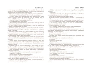 HUGO WAST HUGO WAST
-No me diga su nombre. Digame sólo cómo ha sabido el número de mi
teléfono. Si no me contesta inmediatamente, voy a cortar la comunicación y
pedir hoy mismo a la empresa que me cambie la línea.
Obtuvo por toda respuesta una carcajada inteligente y suave, que la fastidió.
-¡Decídase pronto! ¿Tiene allí su reloj? ¡Le doy medio minuto de plazo!
-¡Por favor, Marta! Me ha pedido dos cosas: ayer, mi nombre; hoy, de qué
manera he sabido su número. No sé por cuál de las dos comenzar. ¿Cuál le
interesa más? ¿Mi nombre o esa historia de su teléfono?
-¡Qué torpe es usted! Con sólo una adivinaré la otra.
-Confía demasiado en su propio ingenio.
-¡Perfectamente! -replicó ella airada-.Si no me explica en el acto cómo ha
sabido mi número, hoy mismo lo haré cambiar.
El se volvió a reír. Y ella cortó la comunicación, y horas más tarde fué a la
Compañía de teléfonos a pedir otro número.
Cuando se anunció, un ordenanza la condujo al despacho del presidente.
Marta, sorprendida, pero halagada de que diera tanta importancia a su pequeña
gestión, se dejó guiar.
Conocía de nombre y aun de vista a Mauricio Kohen; pero debía ser el único
hombre importante que nunca se había hecha presentar a ella. Enemistad entre él
y su padre, rivalidad de negocios tal vez. Lo admiraba de lejos, deseando que el
azar se lo entregara. Bendita, pues, aquella ocasión.
El la aguardaba de pie, en la puerta del regio despacho. En sus pardas pupilas
había un rayo de luz burlona, que la desconcertó; pero en su actitud una perfecta
corrección.
-Señorita Blumen, no tengo el honor ni siquiera de conocer a su padre, pero
ya que usted en persona viene, no he querido perder la oportunidad de atenderla
yo mismo. Marta le dio la mano y le explicó su asunto. Mauricio Kohen sonreía
de tiempo en tiempo.
Un hombre como ése, tranquilo y dominador, le habría gustado para novio.
Sensible a su belleza, capaz de amarla apasionadamente, pero también de domar
a la criatura rebelde y caprichosa... ¿Por qué se le ocurrió que él era capaz de eso?
-Antes de cambiar su número, ¿no prefiere saber quién es el desconocido,
madrugador e indiscreto?
-¡No! Se pondría orgulloso, si supiera que ando en esas averiguaciones.
-Es que no se lo diríamos.
-No creía posible, que con los teléfonos automáticos
-No es fácil, pero en obsequio a su tranquilidad.
-De eso no depende mi tranquilidad. Prefiero no hablar más del asunto.
Hágame dar otro número, y quedamos en paz.
-¡Con qué gusto va a dormir toda su mañana! -exclamó irónicamente él,
escribiendo en un papelito. ¿Le agrada éste?
-¡Ah! ¡Qué lindo número! Y fácil de recordar. Lo que llaman los españoles
un capicúa.
-¿Qué es eso?
-Todo número que puede leerse de izquierda a derecha, o de derecha a
izquierda, por ejemplo éste: 1221... ¡Capicúa!
-¿Sabe que tiene un modo muy lindo de decir capicúa?
No deje de pronunciar esa palabra delante de un espejo… ¿Quiere decida de
nuevo?
-¡No! Si usted no fuese persona de tanta seriedad, creería que se burla de mí...
-¡Oh! Es la primera vez que la hablo y me parece que la he tratado siempre.
-A mí me ocurre lo mismo. ¡Qué raro que nunca nos hayamos conocido,
habiéndonos encontrado en tantas partes!
Por la frente de él pasó una sombra.
-Voy a explicarle. ¿Podemos tener otro secreto, los dos, Marta Blumen?
-¿Otro secreto? Pienso que no tenemos ninguno todavía.
-Sí, el número de su teléfono, que solamente conocemos usted y yo. Y el
primer secreto, entre una mujer como usted y un hombre como yo, es la primera
complicidad. Por allí se comienza.
-Probablemente nunca más nos veremos.
El desvió la conversación.
-No me ha dicho, señorita Blurnen, qué razón le dió su desconocido para
ocultarle su nombre.
-¡Ah, sí! Me aseguró que sería peligroso revelármelo.
-¿Para quién?
-No alcanzó a decirme tanto.
-¿Y usted creyó?
-¡Qué he de creer! Pienso que fué una escaramuza.
El callaba, contemplándola con admiración, y de pronto, como si oyese una
voz que, desde el fondo de los siglos le dictaba palabras eternas, le dijo:
-"Morena como las tiendas de Cedar, como los pabellones de Salomón. "
-¿De quién está hablando?
-"Sus labios como cinta de púrpura. "
-¿A quién se refiere?
-¿No ha leído el Cantar de los Cantares?
-No he leído nada... ¿Eso está allí? ¿A quién se refiere?
-A la Sulamita, pero...
-Continúe; me ha dado curiosidad.
-Podría referirse a usted, morena, con labios de púrpura.
-¿Acaso la Sulamita tenía cabellos platinados?
-Tal vez. Entre las mujeres de mi raza, que es la suya, ese matiz de cabellos
no es raro.
 