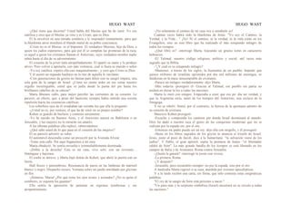 HUGO WAST HUGO WAST
-¿Qué tiene que decirme? Usted habla del Mesías que ha de venir. Yo soy
católica y creo que el Mesías ya vino y es Cristo, que es Dios.
El la envolvió en una mirada somibría y le respondió lenntamente, para que
la blasfemia atroz mordiera el blando metal de su pobre conciencia.
-Cristo no es el Mesías: es el Impostor. El verdadero Meesías, hijo de Dios, a
quien los judíos esperamos, para que por él se cumplan las promesas de la raza,
es aquel a quien los cristianos llaman el Anticristo, cuyo verdadero nombre nadie
sabrá hasta el día de su advenimiento.
El corazón de la joven latía atropelladamente. El apartó su mano y le produjo
alivio. Pero volvió a apretarla, con más violencia, cual si fuera su marido o señor.
-Yo soy católica -repitió ella casi maquinalmente-; y creo que Cristo es Dios.
Y él asestó un segundo hachazo en la raíz de aquella fe vacilante.
-Cien generaciones de goyim no bastan para diluir con su sangre impura, una
sola gota de la sangre de Israel. ¿Cómo no siente arder en sus venas nuestro
orgullo inextinguible, usted que es judía desde la punta del pie hasta los
briillantes cabellos de su cabeza?
Marta Blumen calló, para mejor percibir las corrientes de su corazón. Le
pareció, en efecto, que, a pesar del bautismo siempre había sentido una secreta
repulsión hacia las creenncias católicas.
Los soberbios ojos de él irradiaban tan extraña luz que ella le preguntó:
-¿Usted no es, por ventura, el que ha de venir en su propio nombre?
Kohen se guardó de burlarse y contestó seriamente:
-Yo he nacido en Buenos Aires, y el Anticristo nacerá en Babilonia o en
Jerusalén, y las mujeres no lo mirarán sin amarlo.
A las últimas palabras ella replicó, ruborizándose:
-¿Qué sabe usted de lo que pasa en el corazón de las mujeres?
El no pareció advertir su rubor.
El automóvil descendía como un proyectil por la Avenida Alvear.
-Tome esta calle. Por aquí llegaremos a mi casa.
Marta obedeció. Se sentía envuelta e irremediablemente dominada.
-¡Doble a la derecha! Esta es mi casa, vivo solo, con un sirviente…
Deténgase y bajemos.
El coche se detuvo, y Marta bajó detrás de Kohen, que abrió la puerta con un
llavín.
Hall fresco y penumbroso. Resonancia de pasos en las baldosas de mármol
blanco y negro. Despacho oscuro. Ventana sobre un jardín entoldado por glicinas
en flor.
-¡Siéntese, Marta! ¿Por qué tiene los ojos tristes y azorados? ¿No se quita el
sombrero, ni siquiera los guantes?
Ella sentía la aprensión de penetrar en regiones tenebrosas y sin
arrepentimiento.
-¡No solamente el camino de mi casa voy a enseñarle yo!
Cuántas veces habrá oído la blasfemia de Jesús: "Yo soy el Camino, la
Verdad, y la Vida... " ¡No! Ni el camino, ni la verdad, ni la vida están en los
Evangelios, sino en este libro que ha realizado el más estupendo milagro de
todos los tiempos.
-¿Qué libro es? -interrogó Marta, hojeando un grueso tomo en caracteres
hebraicos.
-El Talmud, nuestro código religioso, político y social, mil veces más
sagrado que la Biblia.
-"¿Y cuál es su estupendo milagro?
-Mantener, a través de los siglos, la fisonomía de un pueblo. Impedir que
quince millones de israelitas oprimidos pot dos mil millones de enemigos, se
fundieran en la masa innuumerable de cristianos.
-Parece un milagro verdaderamente -dijo Marta.
-Más todavía -prosiguió él- Gracias al Talmud, ese pueblo sin patria no
tardará en dictar la ley a todas las naciones.
Marta lo miró con estupor. Empezaba a creer que eso po· día ser verdad, y
que la Argentina sería, antes de los tiempos del Antieristo, una esclava de la
Sinagoga.
Y no se rebeló. Sintió, por el contrario, la fiereza de la apostasía adentro de
su corazón de cristiana.
Mauricio Kohen prosiguió:
-Escuche y comprenda los caminos por donde Israel doominará al mundo.
Dios ha dado a nuestra raza el genio de las conquistas modernas que no se
realizan por la espada sin; por el oro.
-Entonces mi padre puede ser un rey -dijo ella con orrgullo, y él prosiguió:
-Hasta en los libros sagrados de los goyim se anuncia ei triunfo de Israel.
Jesús, junto al pozo de Jacob, dice a la Samaritana: “la salvación viene de los
judíos". Y Pablo, el gran apóstol, repite la promesa de Isaías: “el libertador
saldrá de Sión". La más grande batalla de los tiempos se está librando en los
campos de Italia y de Aiemania: Roma contra Jerusalén.
-¿Quién la ganará? -interrogó la joven con viveza.
-La primera, Roma.
-¿Y después?
-Jerusalén, pero recuérdelo siempre: no por la espada, sino por el oro.
A mediodía Marta regresó a su casa, aturdida por visiones apocalípticas.
Y a la tarde recibió una carta, sin firma, que sólo contenía estas enigmáticas
palabras:
"El rey de la sangre de Sión está próximo a nacer."
"Un paso más y la serpiente simbólica (Israel) encerrará en su círculo a todas
las naciones."
 