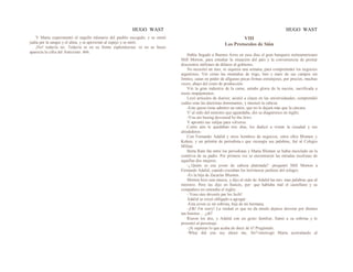 HUGO WAST HUGO WAST
Y Marta experimentó el orgullo mlenario del pueblo escogido, y se sintió
judía por la sangre y el alma, y se aproximó al espejo y se miró.
¡No! todavía no. Todavía ni en su frente esplendorosa: ni en su brazo
aparecía la cifra del Anticristo: 666.
VIII
Los Protocolos de Sión
Había llegado a Buenos Aires en esos días el gran banquero norteamericano
Mill Morton, para estudiar la situación del país y la conveniencia de prestar
doscientos millones de dólares al gobierno.
No necesitó un mes, ni siquiera una semana, para comprennder los negocios
argentinos. Vió cómo las montañas de trigo, lino y maíz de sus campos sin
límites, caían en poder de allgunas pocas firmas extranjeras, por precios, muchas
veces, abajo del costo de producción.
Vió la gran industria de la carne, antaño gloria de la nación, sacrificada a
trusts ompipotentes.
Leyó artículos de diarios; asistió a clases en las universidaades, comprendió
cuáles eran las doctrinas dominantes, y meeneó la cabeza:
-Este queso tiene adentro un ratón, que no le dejará más que la cáscara.
Y' al oído del ministro que aguardaba, dió su diagnóstico en inglés:
-You are beeing devoured by the Jews.
Y aprontó sus valijas para volverse.
Como aún le quedaban tres días, los dedicó a visitar la ciuudad y sus
alrededores.
Con Fernando Adalid y otros hombres de negocios, entre ellos Blumen y
Kohen, y un pelotón de periodista.s que recoogía sus palabras, fué al Colegio
Militar.
Berta Ram iba entre los periodistas y Marta Blumen se había mezclado en la
comitiva de su padre. Por primera vez se encontraron las miradas recelosas de
aquellas dos mujeres.
-¿.Quién es esa joven de cabeza platinada? -preguntó Mill Morton a
Fernando Adalid, cuando cruzaban los herrmosos jardines del colegio.
-Es la hija de Zacarías Blumen.
Morton hizo una mueca, y dijo al oído de Adalid las mis· mas palabras que al
ministro. Pero las dijo en francés, por· que hablaba mal el castellano y su
compañero no entendía el inglés:
- Vous etes devorés par les Juifs!
Adalid se creyó obligado a agregar:
-Esta joven es mi sobrina, hija de mi hermana.
-¡Oh! I'm sorry! La verdad es que no da miedo dejarse devorar por dientes
tan bonitos… ¿eh?
Rieron los dos, y Adalid con un gesto familiar, llamó a su sobrina y le
presentó al personaje.
-¡Si supieras lo que acaba de decir de ti! Pregúntale.
-What did you say about me, Sir?-interrogó Marta acorralando al
 