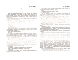 HUGO WAST HUGO WAST
IX
Un vivo
Doño Luisa Lagos de Adalid, la dueña de la casa, tenía diez años menos que
su marido: andaba pues, en los sesenta, pero habría podido afirmar que no
pasaba del medio siglo, tan lozana era su tez, y fresca su sonrisa. Sólo sus
cabellos, casi del todo blancos, descubrían lo que ella no se tomaba ningún tra'
bajo en ocultar.
Besó a Marta cariñosamente y la sentó a su lado, a tiempo que llegaba María
Adalid, la madre de los dos niños.
Poco mayor que la hija de Blumen, aunque no tan herrmosa, mostraba la
estirpe, mejor que su prima: tenía “clase" por los cuatro costados.”
Parecía hondamente preocupada.
-¿Qué ocurre?
. -Nada, mamá.
-¿Y tu marido?
-Vendrá a tomar el café.
Su marido, José Luis Lobos vivía tan envuelto en negocios y en política, que
no tenía tiempo de almorzar. Tomaba un sandwich de pie, en un bar o en su club,
y un coktail Hasta la hora del té.
-Papá, ¿quieres oírme una palabra?
-Sí, mi hija.
Los dos se alejaron hacia el fondo del comedor. Su expresión era grave.
Doña Luisa pensó que tratarían de asuntos de dinero. Tenía confusas noticias de
los asuntos de su marido. Instintivamente se acordó de Blumen, el hombre que
podía, con un gesto, enriquecer o arruinar, provocar tragedias o de· volver la paz
al corazón de muchos otros hombres.
-Hace mil años que no veo a tu padre -dijo a Marta.
-Yo lo he visto hoy -respondió la joven-; pero no me ocurre eso todos los
días. A veces no lo veo durante una seemana. Es muy ocupado y poco divertido.
¿Quiere que se lo traigá un día de éstos? Dicen que es difícil de manejar. ¡Si
viera usted cómo me obedece a mí!
-Papá -decía en ese momento María Adalid-, tengo el corazón oprimido
horriblemente. Me ahorcarían con un ca· bello.
-¿Qué te pasa?
-Mi marido me ha encargado un mensaje para tí; y que te dé ésto.
Adalid se caló pausadamente los anteojos y cogió el papel.
-¿Qué es ésto?
-El pagaré de cien mil pesos, con tu firma, que le diste ayer para que lo
descontase en el Banco de la Nación.
-¿No lo necesita ya? Me alegro que se haya arreglado, porque yo mismo voy
a utilizar todo mi crédito en ese banco. -¡Papá!...
-¿Qué?
-En ese banco no tienes un centavo de crédito.
-¿Cómo dices, hija?
-José Luis presentó tu pagaré y se lo rechazaron. Propuso entonces una
operación por la mitad de la suma, y le contestaron que estabas excedido en tu
crédito, que no disponias de un centavo...
-Tal vez en otro banco -repuso Adalid, simulando no dar importancia a
aquella noticia, terrible como una sentencia de muerte.
Para que un financista, tal vez el futuro presidente de larepública y a quien
las gentes juzgaban todopoderoso, hubiera perdido todo crédito en el banco
oficial, era necesario que se supiera que andaban muy mal sus negocios.
-No deben conocer tu situación -díjole su hija para consolario; pero Adalid
comprendió que pensaba lo contrario.
-Tu marido debió ir al Banco de la Provincia. Allí le hubieran descontado mi
pagaré.
María agachó la cabeza.
-Lo malo es, papá que ayer mi marido fué no sólo al Banco de la Nación y al
de la Provincia, sino también al Español y al de Londres y a un comisionista.
Parece que alguien ha hecho correr malas noticias.
Adalid pensó en Blumen. Violentando sus nervios, logró componer el
semblante.
-¡Bah! En trances peores me he visto. Esta tarde arreglaaremos eso. Vayamos
a almorzar.
En el momento en que se sentaba, un criado anunció: -El señor Rogelio
Adalid -y vióse entrar a un hombre corpulento, vestido con tela a grandes
cuadros, traje de golfista o de viajero. Conforme a sus costumbres, Rogelio.
Adalid caía en Buenos Aires sin anuncio previo. En la misma forma se mandaría
a mudar,
Abrazando a unos y a otros, con voz resonante, el recién llegado explicaba:
-El "Alcántara" entró al dique a las diez. Pero me han tenido tres horas en la
aduana... ¡Qué patria la mía! Em· pleados guarangos, con tonada arrabalera;
policía habacana y prepotente; calles sucias, barridas por un pampero, que
le· vanta papeles, polvo y polleritas. ¡Uff! Ya estoy pensan· de en volverme...
Pero no debemos ser egoístas; de cuando en cuando hay que visitar a los
parientes. A eso he venido y mi primera aparición es en tu casa, a la hora de
almorzar. ¡Tienes tan buenos vinos!
-Gracias por la visita-dijo la dueña de casa, cuyas manos no soltaba el cuñado.
-¡Qué buena moza estás, María! ¿Tu marido? ¿Tus hijos?
¿Y tú? ¡Marta Blumen! Casi no te he conocido. ¡Sólo por verte valía la pena
 