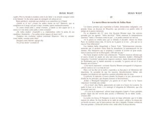 HUGO WAST HUGO WAST
cuadro. Pero tu mirada es traidora como la de Jahel, y tu corazón inseguro como
el de Salomé. Un día serías capaz de entregarle mi cabeza al rey.
Marta palideció, temiendo que aludiese a sus maniobras en el Kahal.
-¿Quién es el rey? ¿Acaso los judíos tienen un rey? Mauricio, que se
complacía en el juego con que la deso· ticntaba, repuso melancólicamente:
-Te siento mitad judía y mitad cristiana. ¿Cuándo es taré seguro de ti, si
nunca sé si me amas como judía o como cristiana?
-¡De todos modos! -respondió e a, empinándose sobre la punta de sus
sandalias y besándolo-. ¿Tus judías serían capaces de hacer esto?
-Tampoco mis cristianas -replicó sonriendo Mauricio-. Sólo tú, valiente'
como Judith; resuelta como Jahel
-Insegura como Salomé -agregó ella.
-Tú ¡lo has dicho! -exclamó él.
IV
La maravillosa invención de Julius Ram
Los diarios porteños que respondían al Kahal, denunciaban indignados, con
grandes letras, un discurso de Mussolini, que prevenía a su pueblo sobre el
peligro de la guerra inminente.
En su despacho del 25° piso, leía Zacarías Blumen aque· llas noticias
guisadas por sus agentes: "Italia moviliza" "Hitler amenaza la independencia
austríaca." Italia y Alemania contra la paz", y no podía contener sus nervios.
-Si la guerra no estalla antes que se difunda el descubri· miento de Julius
Ram, no estallará nunca más. El nervio de la guerra es el oro... ¿Por qué no se
mueve Elías Silberstein?
Esa mañana había telegrafiado a Nueva York: "Inforrmaciones precisas,
anuncian que el profesor Julius Ram ha descubierto la transmutación de los
metales. Hay banqueros que se preparan a explotar el invento en gran escala.
Seria la destrucción de los Rheingold y 200 años de paz."
Dos horas después recibió esta contestación: "Nuestros técnicos afirman que
el nuevo invento no puede ser sino una nueva impostura. Kahal y Rheingold
tranquilos. Excelente! perspectivas negocios asiáticos. Japón denunciará tratado
de Wáshington que le impide aumentar su escuadra. La guerra está en el aire.
Bendito sea el Eterno."
-¡Una nueva impostura! -exclamó Zacarías Blumen arruugando el telegrama-.
¡Ahora vamos a ver si se trata de eso!
Iban a ser las diez de la noche y esperaba a su hija para ir al laboratorio del
alquimista. Se acordaba de que los mayores descubrimientos habían sido
acogidos con desprecio por aquellos a quienes afectaban más de cerca.
La pólvora, la imprenta, el nuevo mundo, los buques a va· por, provocaron el
desdén de los príncipes, que después lloraron su descreimiento.
¡Kahal y Rheingold tranquilos! ¡La guerra en el aire! Pero si la "nueva
impostura" resultaba una verdad.
-¡Ya es hora! -dijo Marta, apareciendo sin ruido en el hueco de la puerta. Su
padre la besó en la frente, y le enntregó el telegrama de Silberstein, que ella
desarrugó para leer.
-¡Yo creo en la impostura! -afirmó luego plegando d papel-o Toma, guárdalo,
porque algún día nos servirá para acusar a Silberstein de no haber creído...
¡Vamos allá!
La noche era fresca. El banquero se puso un largo sobretodo, que le le daba
aspecto de rabino. Su hija llevaba un ta· pado de castor, ceñido a la cintura por
un broche de acero, que la hacía parecer más alta y delgada. Flotante corbata de
fina lana granate, y boina del mismo color, caída sobre la oreeja derecha.
 
