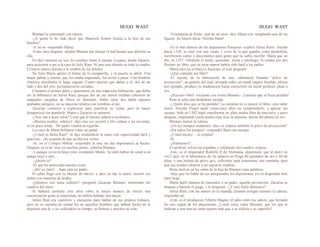 HUGO WAST HUGO WAST
Blumen la contempló con interés.
-¿A quién le he oído decir que Mauricio Kohen festeja a la hija de ese
hombre?
-A mí no -respondió Marta.
-Estás muy elegante -añadió Blumen por disipar el mal humor que advirtió en
ella.
En diez minutos un taxi los condujo hasta el parque Lezama, donde bajaron,
para acercarse a pie a la casa de Julis Ram. Ni una casa abierta en toda la cuadra.
El barrio entero dormía a la sombra de los árboles.
No bien Marta apretó el botón de la campanilla, y la puerta se abrió. Una
mujer pálida y canosa, que los estaba esperando, los invitó a pasar. Una bombita
eléctrica alumbraba el largo zaguán. Cuatro puertas que daban a él, dos de un
lado y dos del otro, permanecieron cerradas.
Cruzaron el primer patio y penetraron en una espaciosa habitación, que debía
ser la biblioteca de Julius Ram, porque dos de sus muros estaban cubiertos de
anaqueles cargados de libros en desorden. Sobre otros dos había algunos
grabados antiguos, en su mayoría retratos con nombres al pie.
Zacarías comenzó a explicarse para justificar su visita; pero la mujer
desapareció sin atenderle. Marta y Zacarías se miraron.
-¿Nos van a dejar solos? Creía que él mismo saldría a recibimos...
-¡Buenas noches, señores! -dijo una voz juvenil-o Dis culpen a mi sirvienta:
es un poco sorda... Mi padre vendrá en seguida...
Los ojos de Marta brillaron como un puñal.
-¿Usted es Berta Ram? -le dijo tendiéndole la mano con superioridad fácil y
graciosa-. ¿Se acuerda de que un día nos vimos…
-Sí, en el Colegio Militar -respondió la otra sin dat importancia al hecho-
Después ya lo he visto en muchas partes, señorita Blumen.
-y aunque yo no la haya visto -respondió Marta-, he oído hablar de usted a un
amigo suyo y mío…
-¿Quién es?
-El que ha anunciado nuestra visita.
-¡Ah! es claro!... Aquí está mi padre.
El sabio llegó con su blusón de obrero, y para no dar la mano, mostró sus
dedos con manchas de ácidos.
-¿Quiénes son estos señores? -preguntó Zacarías Blumen, mostrando los
cuadros del muro.
Si hubiera cavilado cien años sobre la mejor manera de iniciar una
conversación grata al alquimista, no habría hallado otra mejor.
Julius Ram era cauteloso y mezquino para hablar de sus propios trabajos,
pero no se cansaba de relatar los de aquellos hombres que habían hecho de la
alquimia una fe, y sa· ctificádole su tiempo, su fortuna y muchos su vida.
-Vestimenta de fraile; ojos de mí.stico -dijo Marta con· templando una de las
figuras. Su letrero decía: Nicolás Hane!.
-Es el más famoso de los alquimistas franceses -explicó Julius Ram-. Nacido
hacia 1330, se casó con una viuda, y vivió de lo que ganaba como pendolista,
escribiendo cartas y documentos para gente que no sabía escribir. Hasta que un
día, en 1357, Abraham el Judío, sacerdote, levita y astrólogo, le vendió por dos
florines un libro, que en otras manos habría sido fatal a los judíos
Marta tocó en el brazo a Zacarías, el cual preguntó:
-¿Qué contenía ese libro?
-El secreto de la fabricación de una .substancia llamada "polvo de
proyección", un granito del cual, arrojado sobre un metal impuro fundido, plomo,
por ejemplo, produce su maduración hasta convertirlo en metal perfecto, plata u
oro...
-¡Precioso libro! -exclamó con ironía Blumen.- ¡Lástima que se haya perdido!
Ram le echó una desdeñosa mirada.
-¿.Quién dice que se ha perdido? La cuestión no es poseer el libro; sino saber
leerlo. Nicolás Flanel tardó veinticinco años en comprenderlo, y aplicar sus
recetas. Sólo en 1382 logró transformar en plata media libra de mercurio; y poco
después, empleando cierta piedra roja, hizo la transmu· tación del plomo en oro.
Blumen meneó la cabeza.
-¿En los tiempos modernos -dijo- se emplea también el polvo de proyección?
-¡En todos los tiempos! -respondió Ram con energía.
-¿Usted mismo… lo emplea?
-Sí.
-¿Podríamos?...
El profesor volvió las espaldas y señalando otro cuadro, expuso:
-Este, es el emperador Rodolfo II de Alemania, alquimista, que al morir en
1612 dejó en el laboratorio de Su palacio en Praga 80 quintales de oro y 60 de
plata, y una bolsita de polvo gris, suficiente para transmutar una montaña, pero
que sus criados robaron y no supieron emplear.
Berta deslizó en los oídos de la hija de Blumen estas palabras:
-Deje que les hable de sus antepasados los alquimistas; eso lo dispondrá bien
para luego.
Marta halló manera de transmitir a su padre, aquella prevención. Zacarías se
dispuso a hacerle el juego, y le preguntó: -¿Y este fraile dominico?
Julius Ram, con las manos en la espalda, alzando arrogan temente la cabeza,
respondió así:
-Este, es el prodigioso Alberto Magno, el sabio entre los sabios, que formuló
las seis reglas de los alquimistas. ¿Usted creía, señor Blumen, que los que se
dedican a este arte no están sujetos más que a su codicia o su capricho?
 