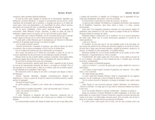 HUGO WAST HUGO WAST
rascacielo, para cincuenta familias modernas.
En una de estas casas, llegada al extremo de su decrepiitud, alquilaba una
habitación el doctor Mendieta. Y aunque el jurisconsulto era uno de los veinte
inquilinos allí acorralados por la pobreza, y ocupaba una pieza en el fondo del
tercer patio, entre una planchadora y un esterillador de sillas, obtuvo permiso
para poner en la puerta de calle, su relumbrosa chapa de abogado.
Por la pieza cobrábanle veinte pesos mensuales, y la encargada del
conventillo, doña Manuela Freytas, brasileña, le daba un plato de sopa él
mediodía y alguna carne a la nooche, por lo cual le llevaba un peso diario.
Quiere decir que el doctor Mendieta, con los cincuenta peesos que le entregó
Fugito, pagó ese día uno de los varios meses de pensión que tenía a la zaga.
Y pudo pedir a doña Manuela que le desengrasara con bencina el sobretodo,
mientras él les pasaba migas de pan a sus puños de papel.
-¿Le ha caído la lotería, doctor?
-¡Secreto profesional! -respondió el leguleyo, que ardía en deseos de referir
su aventura, mas no quería acompañar a León Coca en su última boite.
Era en verdad una aventura que iba a transformar su exisstencia.
Hoy ocupa una piecita en el fondo del conventillo, y antes de un mes lo
veremos alquilando las dos próximas a la enntrada para instalar un bufete.
Porque desde ese día el pobre diablo comenzó a pelechar. Juan Fugito había
tenido una magna idea al pensar en él para .embajador ante Zacarías Blumen.
No fué fácil la primera entrevista con el banquero.
El mísero jurisconsulto, aquella tarde fuése a verlo y aguardó un par de horas,
en una de las innumerables antesalas del Banco, y no logró ser recibido. Pero al
día siguiente se le ocurrió poner a lápiz en su tarjeta, al pie de su nombre ignoto,
el más afamado de su mandante: Juan Fugito.
Por discreción metió la tarjeta en un sobre y consiguió que llegase a mano.s
del banquero.
-Doctor Agesilao Mendieta, abogado criminalista-leyó Blumen con
displicencia, y estuvo a punto de arrojar al canasto la resobada cartulina, cuando
advirtió el agregado:
"De parte de Juan Fugito."
Se quedó perplejo, y empezó a dar vueltas por su despachocon las manos
atrás.
Su secretario lo miraba sorprendido. -¿Qué está haciendo aquí? ¡Váyase!
-señor, ese hombre de la tarjeta
-¡Ah! ¡Que pase!
Y entró Mendieta al despacho del gran financista, conducido por el
despavorido secretario y marchando casi a tientas para no resbalar en el bruñido
parquet.
La semioscuridad reinante allí, donde no había más luz que la que daba sobre
a carpeta del escritorio, le impidió ver al banquero que lo aguardaba de pie,
como para despachado más pronto, cerca de la entrada.
El jurisconsulto avanzó hasta el centro de la pieza y se detuvo.
Le parecía estar soñando. Se hallaba en el despacho del hombre más opulento
de la República Argentina, para tratar mano a mano y a solas, asuntos
profesionales.
¡Qué calor! Una magnífica chimenea consumía sin cesar gruesas rodajas de
quebracho, para mantener los 20° que requería la sangre liviana de los Blumen,
friolentos desde los tiempos de Lahán.
Mendieta empezó a abanicarse con el sombrero. No se le ocurría despojarse
del sobre todo. Mejor que el secreto profesional, guardaba el secreto de sus
raídos pantalones.
-¿Qué se le ofrece?
Un hombre, no más alto que él, de cara lampiña como la de una dama, de
ojos azules tan salidos de las órbitas que parecían pegados al cristal de los lentes,
de nariz fina y larga, nariz de buen mercader, cargado de hombros, inofensivo, al
parecer, no obstante el ceño encapotado, se le plantó delante.
Mendieta acababa de ver ese mismo hombrecillo en un cuadro al óleo sobre
la chimenea, y maquinalmente se volvió a mirado.
El hombrecillo del cuadro seguía allí. Por lo tanto, el que estaba a un paso de
él, era el modelo, y no podía ser sino el dueño de casa. Lo saludó, pues, con toda
reverencia, nombrándolo.
Zacarías repitió su desabrida pregunta:
-¿Qué se le ofrece? -y con aire de quien para un golpe, añadió-No conozco a
Juan Fugito.
-¿No conoce a Juan Fugito? exclamó el papelista con sorpresa-. Voy a darle
datos, si me lo permite.
-No tengo tiempo que perder.
-Le diré, señor don Zacarías Blumen. Dada la complejidad de sus ingentes
negocios, no me extraña que se haya olvidado de Juan Fugito...
-No lo conozco-insistió el banquero, invitando al abogado a dar media vuelta
y salir.
-Juan Fugito es una excelente persona -replicó Mendieta, sin amilanarse-
.Talvez lo recuerde; sí le digo que es el que mató al indecente tratante non sancto
León Coca.
Al oír ese nombre Blumen se inmutó visiblemente. -Tampoco sé quién es...
Hasta ese momento el doctor Mendieta no había imagmado, ni de lejos, qué
podía haber de común entre el famoso financista y aquella excelente persona que
estaba en la cárcel y le había dado cincuenta pesos. Pero un tardío rayo de luz le
entró en el cerebro, cuando advirtió qa emoción de Blumen.
Y a todo evento, como quien tira al vuelo, con los ojos cerrados soltó esta
 