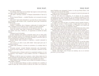 HUGO WAST HUGO WAST
frase, en tono confidencial.
-Sin embargo, Juan Fugito me ha confiado, bajo riguroso secreto profesional,
que mató a León Coca por mandato de...
-¿De quién? -interrogó vivamente- el banquero deteniénndose al lado de la
puerta.
-De don Zacarías Blumen…-.completó Mendieta, con la sensación de acertar
en el blanco.
¡Qué triunfo! Aquel señor todopoderoso, cuya mano iba ese mismo instante a
asir el picaporte, para invitarlo a salir, se quedó más inmóvil que el hombrecillo
pintado al óleo.
La reacción no tardó.
-Siéntese y explíqueme -dijo el banquero conduciendo al visitante hasta el
sofá y sentándose él en un sillón que venía a quedar en la espesa penumbra.
Así era fácil conversar: él vería al otro, y el otro apenas lo vería a él.
-Ahora me acuerdo: Juan Fugito, un personaje de Avellaneda... Sí, sí… No
creo haberlo visto nunca.. Pudiera ser... Es seguramente un hombre de mucha
fantasía...
Cuénteme lo que él le ha dicho.
El doctor Mendieta temió haberse aventurado mucho, pues no sabía media
palabra de aquellas historias. Pero comprendió que el terreno _ en que estaba era
firme, y que podía conservarse en él, sin entrar en detalles. Se envolvió, pues, en
el secreto profesional y transmitió sólo su mensaje.
Zacarías Blumen había recobrado su impavidez y escuchó meneando la
cabeza: ¡Sí, sí!
-¡Ya sé que tú no sabes ni jota, pobre diablo! -decía aquel gesto que el
papelista no advirtió.
Cuando hubo terminado, se levantó sin ceremonia y lo conndujo hasta la
puerta.
-¡Excelente persona! -exclamó Mendieta enternecido, pero desorientado.
Inverosímil que aquel magnate, se mezclara en trapisondas. ¡Jactancias de Juan
Fugito!
-Lo haremos poner en libertad, usted con sus argumentos jurídicos y yo con
mi influencia. Vaya tranquilo y vuelva mañana a esta hora. Y hablaremos dé
política.
Mendieta se halló de nuevo en la antesala y sintió cfirarse detrás de él la
puerta acolchada de encarnado tafilete, para que ni una palabra de lo que se decía
en aquel despacho, pudiese llegar a oídos de los que esperaban turno afuera.
-¡Hasta mañana! -dijo el secretario, que lo saludó con inusitada reverencia, y
salió inflado y satisfecho.
Ni por un instante pensó Blumen en pedir al presidente de la república el
indulto de aquel tipo. Prefirió abrirlle la jaula de otro modo, con la ayuda del
doctor Mendieta, pero entregando el asunto a su alter ego Moisés Halevy, más
experto que él en cosas del bajo fondo.
Desde ese día el pintoresco abogado se incorporó al ejército de personajes de
toda calaña de que se servía Blumen.
No por ello salió de la indigencia. Es el destino de esos pequeños
instrumentos que se valen los poderosos. Por un estipendio mezquino les sirven
con abnegación. Realizan, a menudo, hazañas que se anotan como triunfos en la
biografía de los amos, y ellos pernlanecen en la obscuridad, contentos si logran
de veras matar el hambre.
Se pegan como costras de barro a la brillante rueda de aquellas fortunas y
nunca dejan de ser barro. Y felices de ellos, si logran morir en sus camas, de
mueroe natural, y no de tiro o de puñalada, en el hospital o en la cárcel, por
haber serrvido demasiado bien a tan magníficos señores.
Un abogado que, como defensor de presos tiene facultades para entrar a todas
horas, puede adquirir muchos conocimien· tos de la vida interna del presidio.
Mendieta logró saber que unos obreros estaban pintando las murallas, por la
parte de adentro. Averiguó quiénes eran: trabó relación con uno de sus capataces;
administró con arte los dineros de Halevy y una vez, cuando se comenzó la
pintura de la muralla por la parte de afuera, resuho que los obreros se olvidaron
de retirar las cuerdas con que sostenían ei andaamio volante. Eso ocurrió en la
tarde del sábado. Juan Fugito lo supo en la mañana del domingo, y a la noche
logro subirse a la azotea del presidio, y aprovechando las cuerdas y perramus
olvidado con ellas, se vistió y se descolgó a la calle Caseros.
Hay, a lo largo de la muralla, una frondosa hilera de árbo· les que dan sombra
a la acera. Los entindas, que vigilan día y noche desde los gatos que cruzan la
calle; hasta las estrellas que se duermen ahurridas en lo alto de los cielos, ni
siquiera soñaron quién fuese el trasnochador de perramus que a eso de las tres de
1a mañana se dirigió hacia el hospital Muñiz, rumbo a la ciudad de Avellaneda,
que por estar, pegada a Buenos Aires, pero fuera de su jurisdicción policiai, era
un precioso refugio para tales emergencias.
Además, Juan Fugito, como él decia con modestia, una vez en territorio
provincial, ya no era un gato.
 