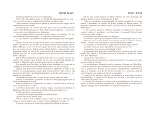 HUGO WAST HUGO WAST
El silencio del ilustre auditorio era una promesa.
-Pues yo les digo que no puede .ser verdad. El represenntante de esa casa...
(No lo nombro porque es mi huésped hoy) festeja a la hija de Ram...
-¡Efectivamente! -asintió Blumen, a quien le convenía que otro cargara con la
responsabilidad del atentado.
De pronto pensó: Me conviene que crean, pero no me con· vendría que fuera
cierto. Kohen dueño del secreto de Julius Ram sería el Anticristo... y a nosotros,
sus enemigos, nos aplastaría como a cucarachas.
-¿Estás tranquilo ahora? -le preguntó Moisés Halevy, en un aparte-. ¡Ya ves
qué finamente trabaja Juan Fugito! Las sospechas recaen sobre otros.
-Sí -dijo Blumen, y fué en busca de su hija para encarrgarle qne interrogara a
Kohen.
Después de una hora de vagar de un salón a otro, detenido al pasar con un
saludo o un chisme o una simpleza, por cuanntos consideraban una dicha tratado,
halló a Marta en un rin· cón donde un grupo de jóvenes había instalado un bar,
para su propio servicio. Habían bailado, habían bebido, y ahora juraban estar
dispuestos a morir por elila; y ella, como una de esas croeleo divinidades indias,
pensaba que sería de un chic estupendo lograr que uno de esos imbéciles se
matara a sus pies.
Kohen había desaparecido sin decide adiós. Ese no .se mataría por ella. En
camibio, ella sentíase capaz de todos los crío menes por él ¡Qué estúpido era
también él ¡Desdeñar a una mujer que podía hacerlo rey del mundo!
Esto pensaba entre las risas y las brom.as que estallaban, las copas que se
rompían, las declaraciones que no escuchaba, cuando vió venir a su padre.
-¿Dónde está Kohen?-lle preguntó el banquero, hablándole al oído; y ella
fulminó con una despreciativa mirada. ¡Qué ocurrencia la del viejo! ¡Venir a ella,
por noticias del hombre que la había plantado en medio del salón para irse a sus
negocios o a sus amores!
Le contestó cualquier cosa y el viejo se alejó corrido como una liebre.
Todavía al alba se bebía y se bailaba en casa de Adalid; pero la gente seria se
había retirado antes de las dos.
Marta se quejó de un violento dolor de cabeza, y se hizo llevar a eso de las
cinco y se encerró en su cuarto.
Como flores de almendro en la tormenta, volaban en su memoria, nublada de
blasfemias, luminosos retazos del Canntar de los Cantares, leídos con él.
Yo dormía pero mi corazón velaba.
“Hallaronme los guardas que rondan la ciudad y díjeies:
¿Habéis visto al que ama mi alma?
"Ponme cotno un sello sobre tu corazón, como una marca sobre tu brazo,
porque el amor es fuerte como la muerte y como una hoguera los celos…"
A las dos o tres horas de cavilaciones se durmió gracias a un narcótico.
Dormia aún cuando llegaron aq Banco Blumen los cinco personajes del
Kahal, a pedir noticias de la desaparición de Ram.
Todos se regocijaban, comprendiendo que habían escapado de un trance
mortal. Ciertamente las riendas del Kahal estaaban en buenas manos. Lo
confesaba su propio rival Jehuda Migda1, que esa noche osó decir al presidente:
Permítame V.
El que conserve puesto el sombrero porque en mi religión eso es señal de
máximo respeto. El presidente, con toda cortesia, le respondió: Cumpla usted
con sus ritos, señor Migdal.
Pero Blumen no llegaba a recibir sus plácemes.
Su secretario explicó que el banquero había salido muy temprano de su casa.
Daban las doce en el carrillón de ta Merced, cuando se abrió la puerta y
apareció Zacarías, más blanco que un chivo sanngrado por el rabino.
Los magnates; lo envolvieron en expresioneo de amistad. El les contuvo.
-¿Ustedes creían que Julius Ram había sido secuestrado por mí?
-secuestrado o bien otra cosa -dijo Jehuda Migdal.
-¡Náda Juan Fugito llegó tarde. Julius Raro ya no esstaba en su casa. Lo que
anoche dijo Adalid, es .la verdad: quien lo ha secuestrado es Kohen, por cuenta
de la casa Meyerbeer.
-¿Secuestrado o asesinado...?
-¡No! Secuestrado, mejor dicho, contratado. Escuchen la lectura de esta carta,
que me acaban de entregar.
Era una terminante declaración escrita a máquina y firmada por Julius Ram.
El químico anunciaba que, temiendo ser asesinado por cualquiera de los hombres
ricos a quienes iba a arruinar con su invento, voluntariamente, abandonaba su
casa y se refugiaba en la de otro hombre, también rico y poderoso, para dar
mayor impulso a sus trabajos en bien de la humanidad.
La carta no iba dirigida a Blumen, sino a cuantos se inteeresaban por aquel
descubrimiento; y copias de ella habían sido enviadas a los diarios que las
publicaron con gruesos tipos.
La noticia se difundió en el mundo erutero, acongojado por los temores de
guerra; y muchos financistas creyeron que el descubrimiento de Julius Ram al
suprimir los negocios de armamentos, iba a fundar la paz perfecta.
 