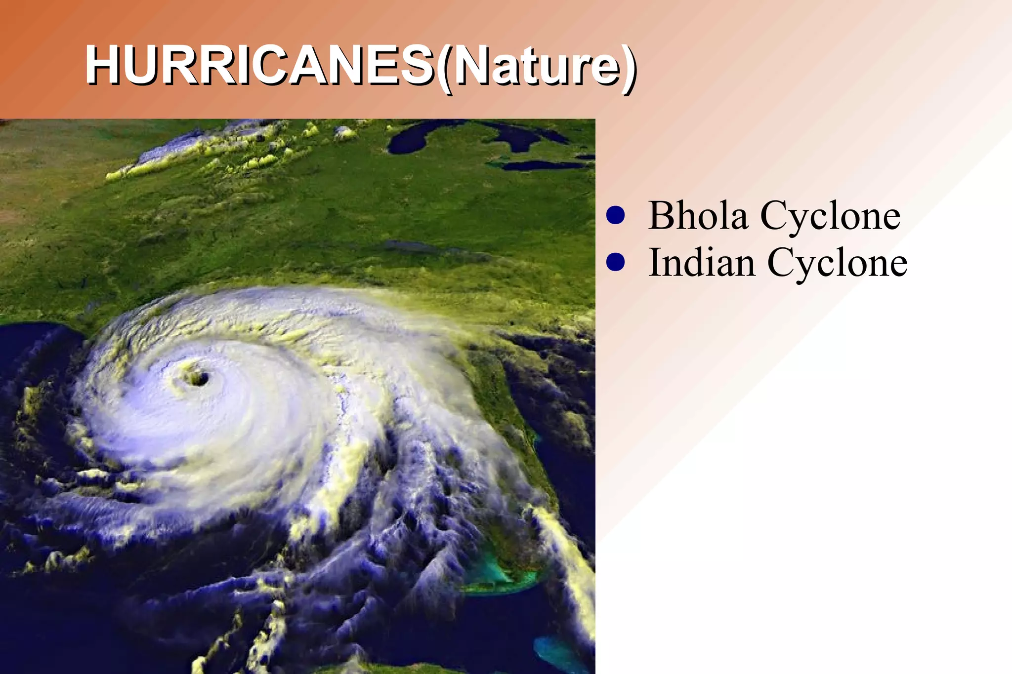 HURRICANES(Nature)HURRICANES(Nature)
● Bhola Cyclone
● Indian Cyclone