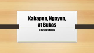Kahapon, Ngayon,
at Bukas
ni Aurelio Tolentino
 