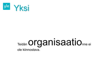 Yksi



Teidän   organisaatio   nne ei
ole kiinnostava.
 