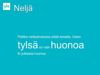 Neljä


Paikka nettipalvelussa pitää ansaita. Usein


tylsä         on vain   huonoa                .
Ei julkaista huonoa.
 