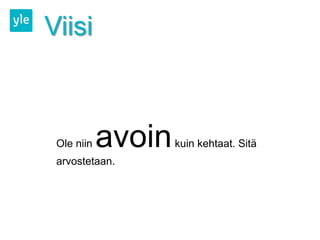 Viisi



 Ole niin   avoin   kuin kehtaat. Sitä
 arvostetaan.
 