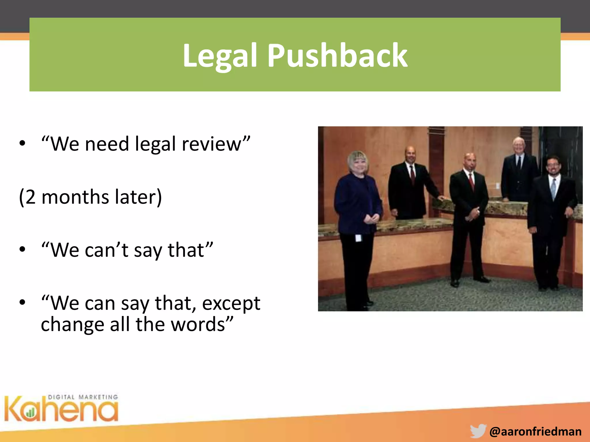 @aaronfriedman
• “We need legal review”
(2 months later)
• “We can’t say that”
• “We can say that, except
change all the words”
Legal Pushback
 