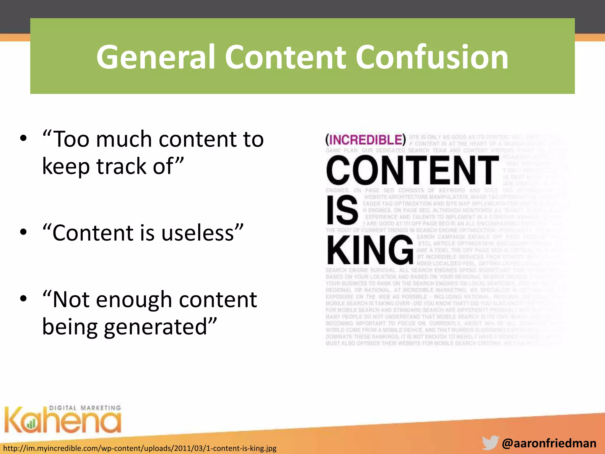 @aaronfriedman
• “Too much content to
keep track of”
• “Content is useless”
• “Not enough content
being generated”
General Content Confusion
http://im.myincredible.com/wp-content/uploads/2011/03/1-content-is-king.jpg
 