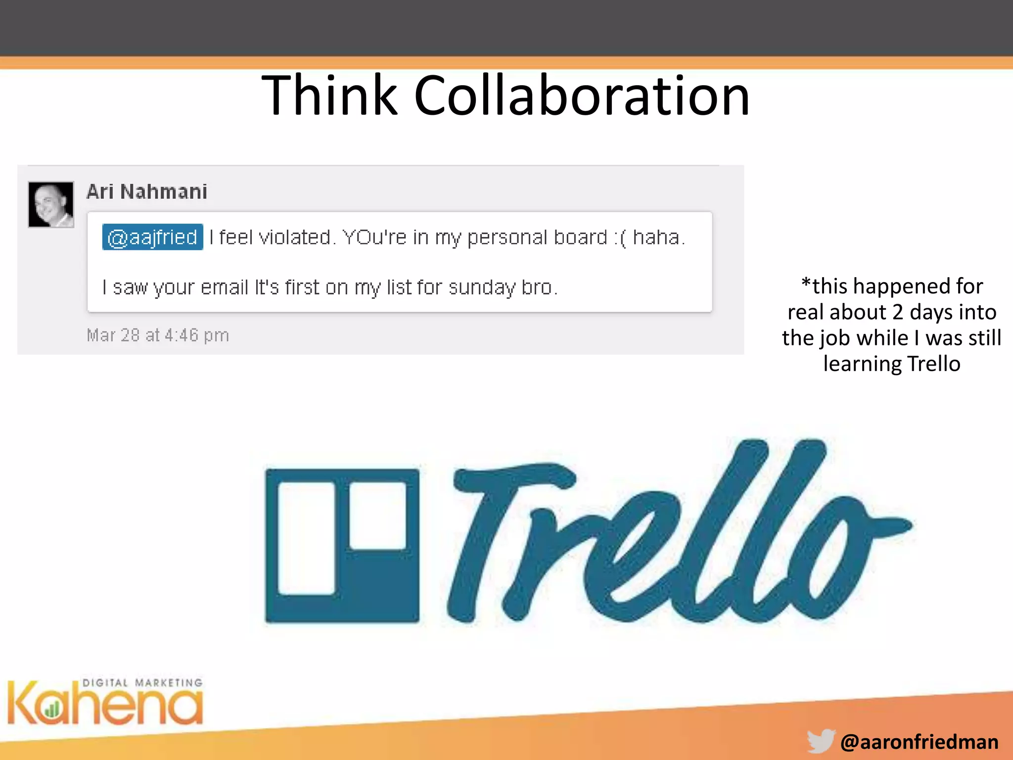 @aaronfriedman
Think Collaboration
*this happened for
real about 2 days into
the job while I was still
learning Trello
 