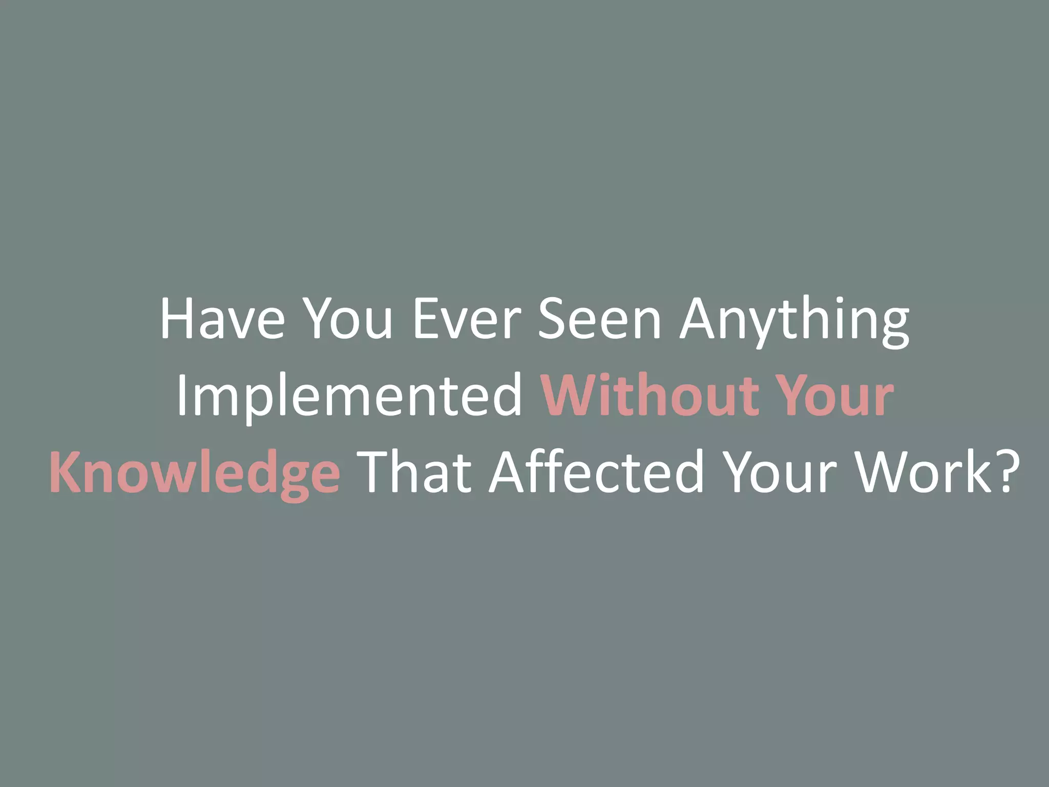 @aaronfriedman
Have You Ever Seen Anything
Implemented Without Your
Knowledge That Affected Your Work?
 