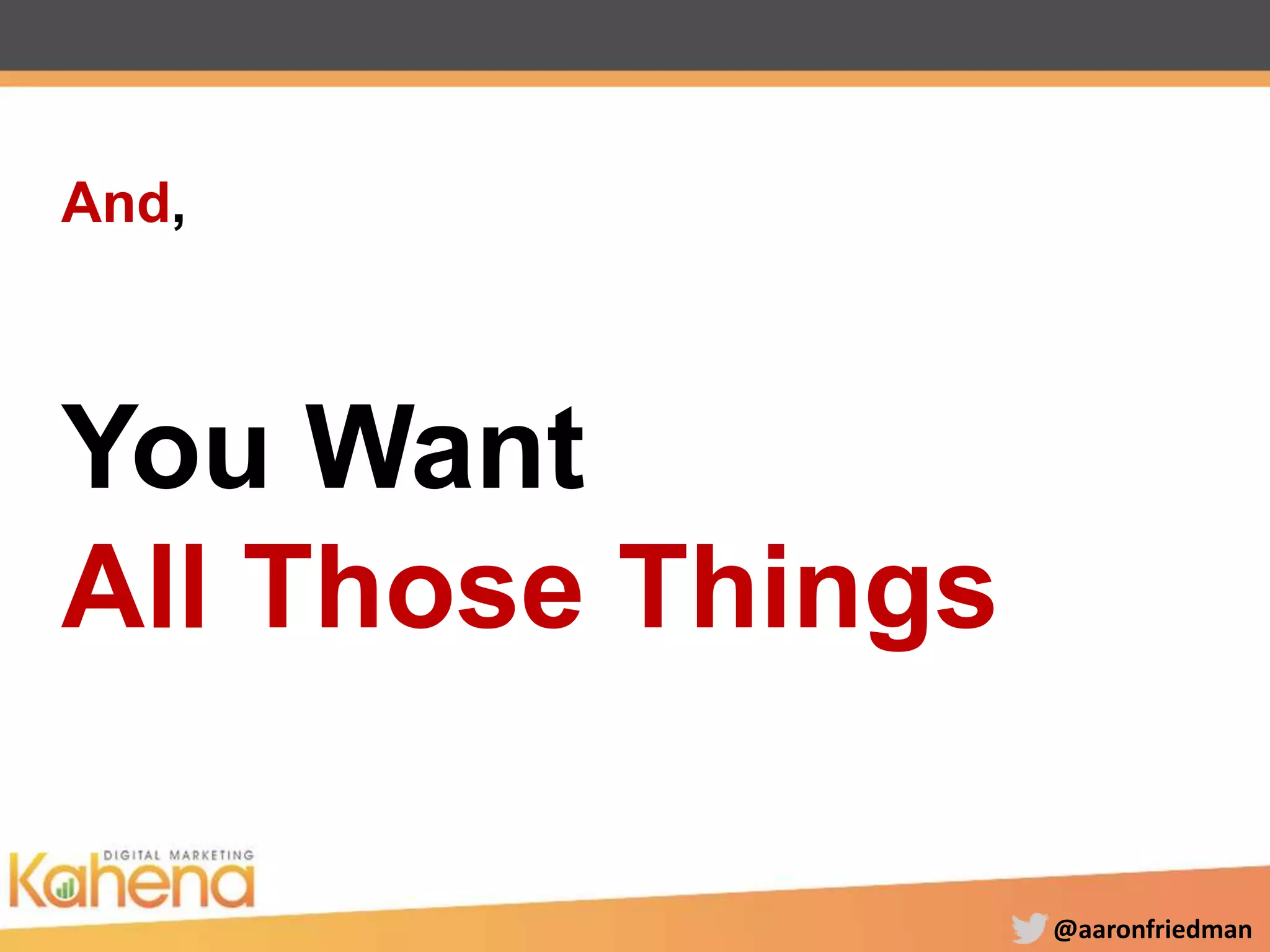 @aaronfriedman
And,
You Want
All Those Things?
 