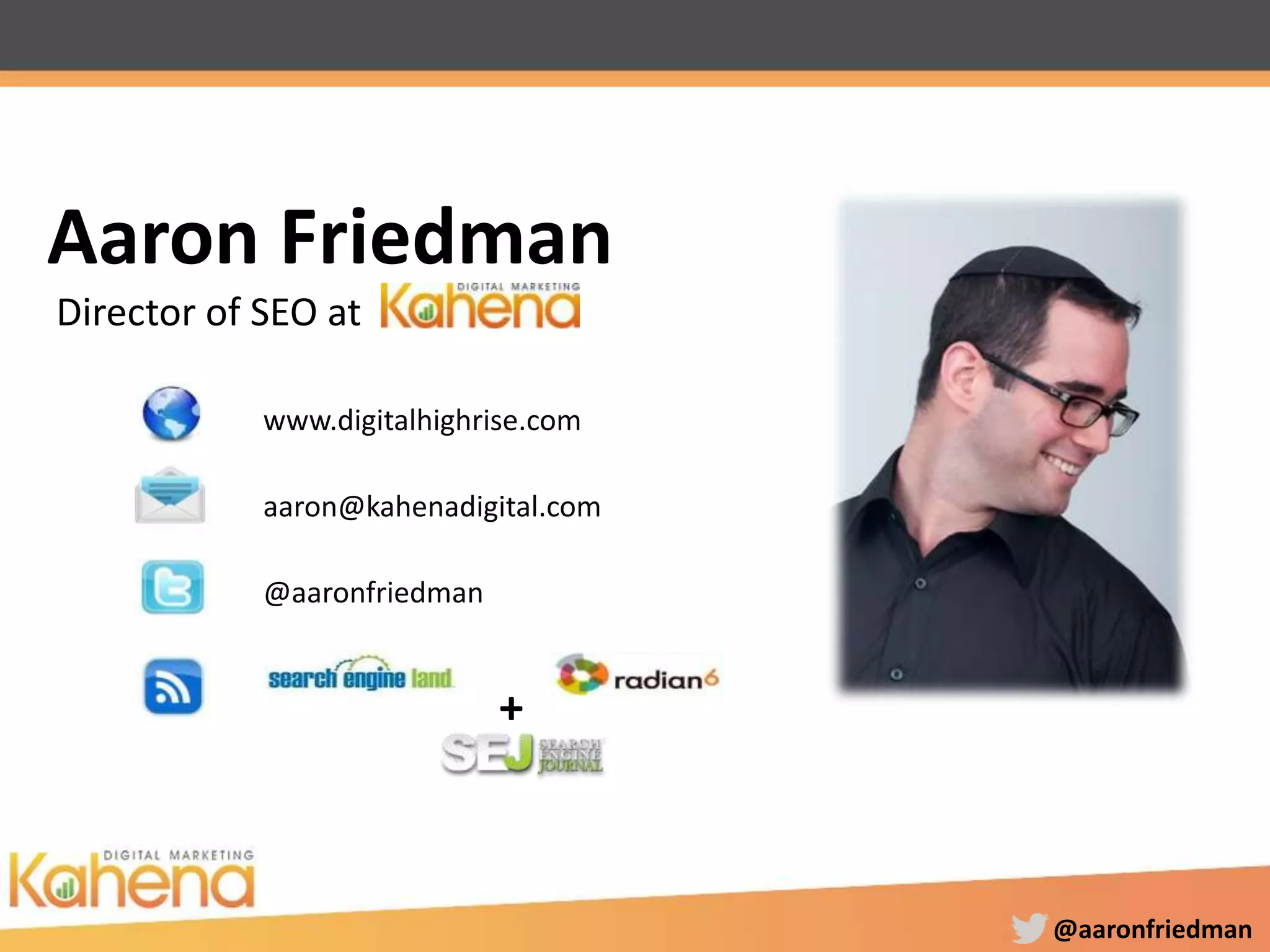 @aaronfriedman
Aaron Friedman
Director of SEO at
www.digitalhighrise.com
aaron@kahenadigital.com
@aaronfriedman
+
 