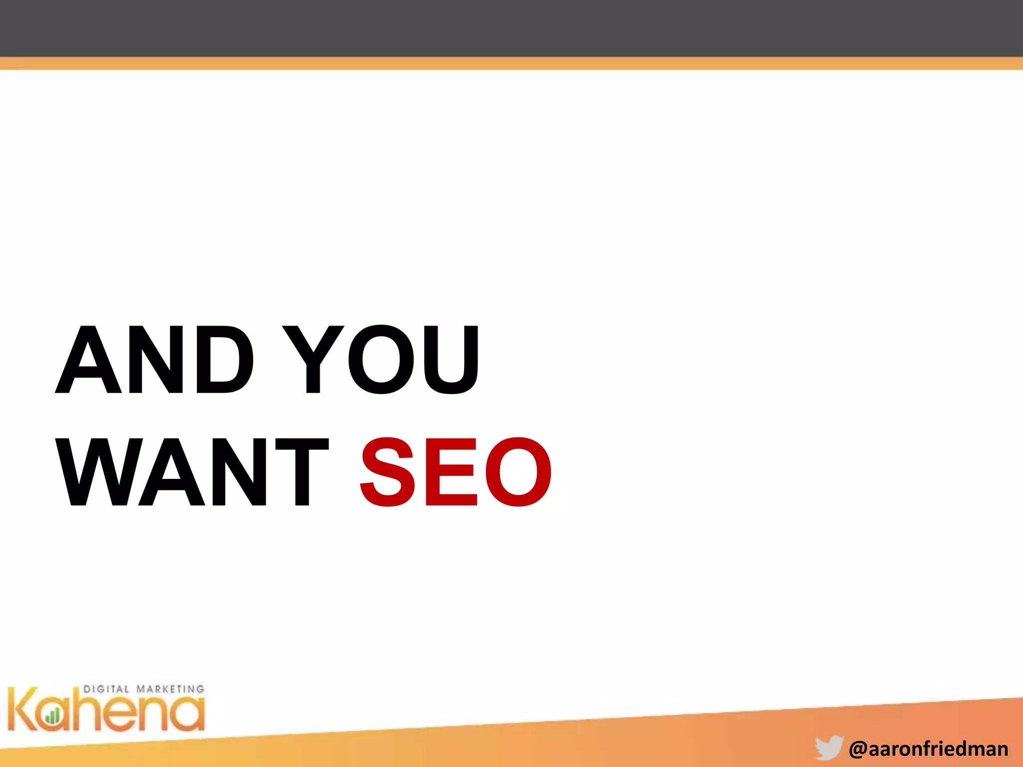 @aaronfriedman
AND YOU
WANT SEO
 