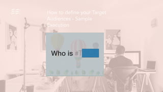 Who is #Tinger?
How to define your Target
Audiences - Sample
Execution
 