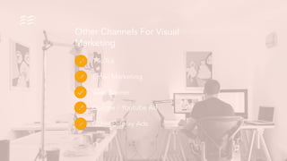 Tik-Tok
Email Marketing
Web Banner
Google / Youtube Ad
Other Display Ads
Other Channels For Visual
Marketing
 