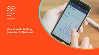 Why Visual Is Getting
Important In Business?
MEEKCO. 
ASIA
Digital Commerce
Growth Agency
 