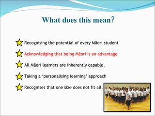 What does this mean? <ul><li>Recognising the potential of every Māori student  </li></ul><ul><li>Acknowledging that being ...